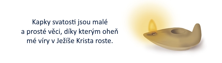 Kapky svatosti jsou malé a prosté věci, díky kterým oheň mé víry v Ježíše Krista roste