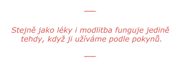 stejne jako lek modlitba funguje jedine tehdy pokud ji uzivame podle pokynu